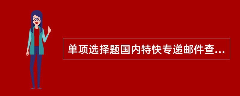 单项选择题国内特快专递邮件查询要求提供收件人签收情况复印件材料的，应按标准收取特殊查询费（）。