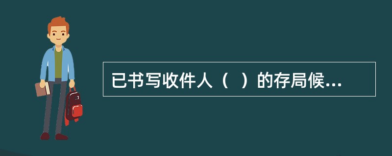 已书写收件人（  ）的存局候领邮件，应交投递部门按址投递。