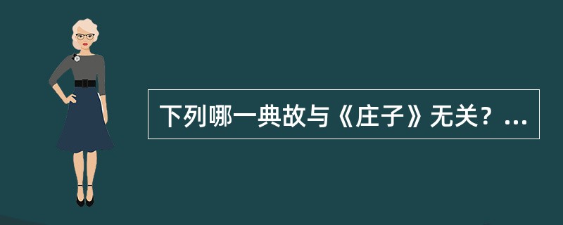 下列哪一典故与《庄子》无关？（）