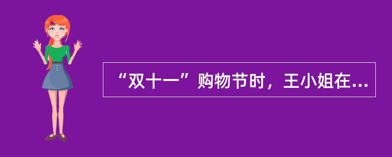 “双十一”购物节时，王小姐在某大型购物网站上看到一双高跟鞋，款式新颖，价格也很便宜，王小姐毫不犹豫点击了购买，并支付了货款。收到货后，王小姐觉得这双高跟鞋虽然新颖，但颜色跟网页上的图片出入很大，于是便