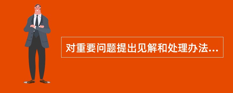 对重要问题提出见解和处理办法用（）。