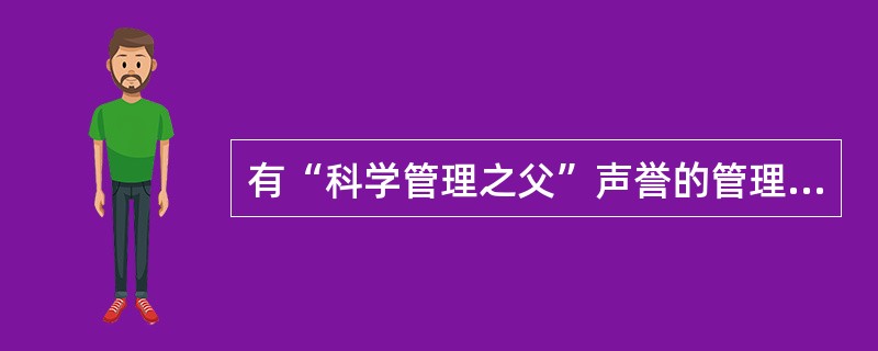 有“科学管理之父”声誉的管理学家是（）。