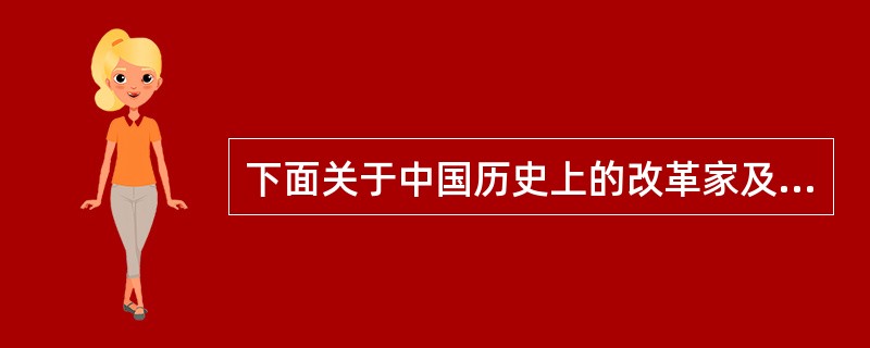 下面关于中国历史上的改革家及其改革运动对应正确的有（）。