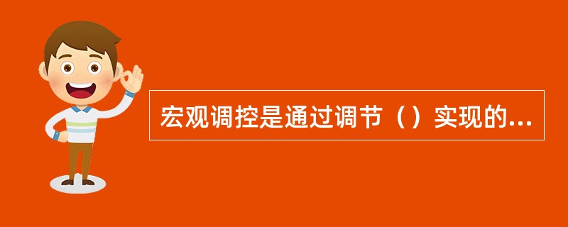 宏观调控是通过调节（）实现的调控。