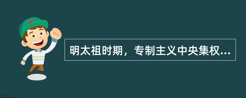 明太祖时期，专制主义中央集权空前加强，主要表现为（）。