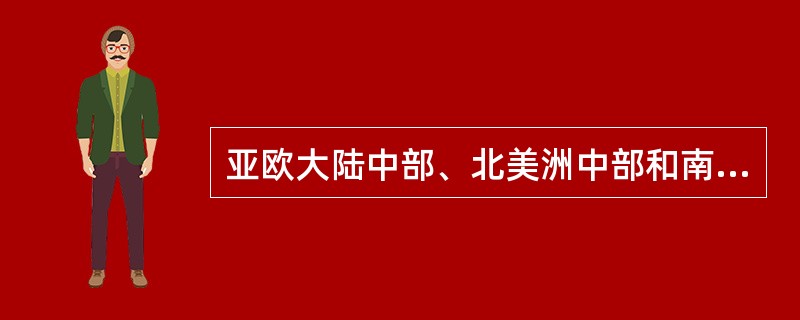 亚欧大陆中部、北美洲中部和南美洲南部分布着（）。