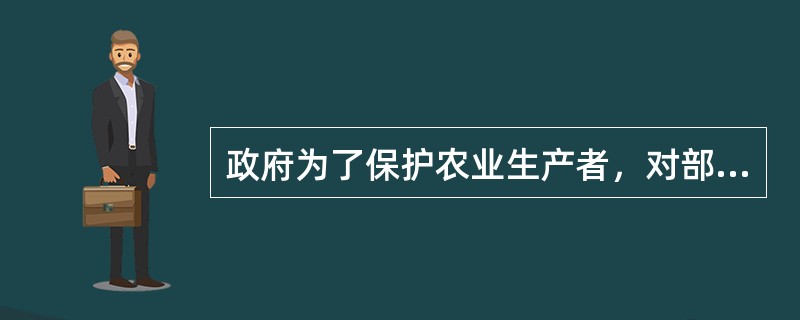 政府为了保护农业生产者，对部分农业产品规定了保护价格。为了采取这种价格政策.应采取相应的措施是（）。