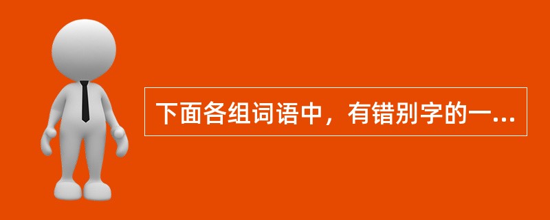 下面各组词语中，有错别字的一组是（）。