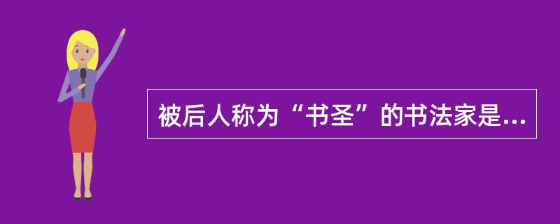 被后人称为“书圣”的书法家是（）。