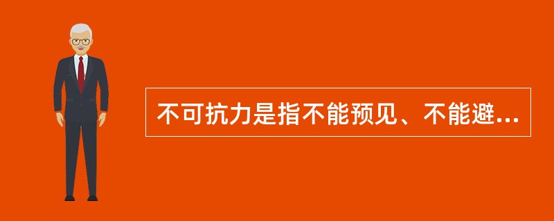 不可抗力是指不能预见、不能避免并不可克服的现象，如地震、台风、海啸等。（）