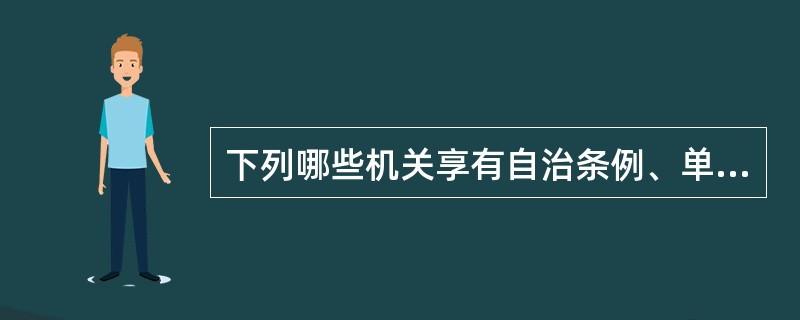 下列哪些机关享有自治条例、单行条例的制定权？（）