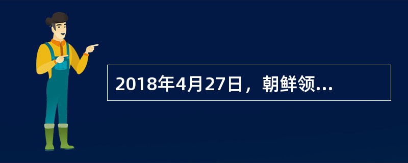 2018年4月27日，朝鲜领导人金正恩与韩国总统文在寅会晤，会晤的地点是（）。