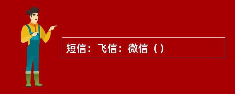 短信：飞信：微信（）