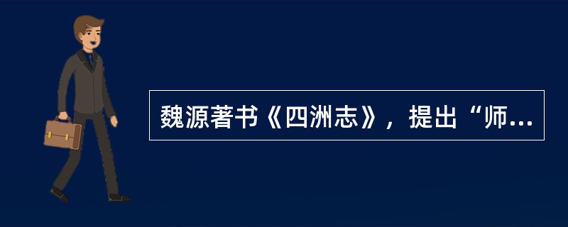 魏源著书《四洲志》，提出“师夷长技以制夷”，试图吸收西方先进技术，使中国富强起来，是洋务思潮和洋务运动的先驱。（）