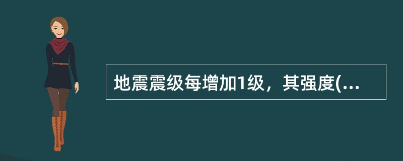 地震震级每增加1级，其强度(释放能量)则增加（）倍。