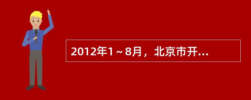 2012年1～8月，北京市开发区累计完成招商项目2730个，比上年同期增长25%；项目总投资597.5亿元，同比下降13.4%；企业注册资本435.8亿元，同比下降7.7%；合同外资金额10.3亿美元