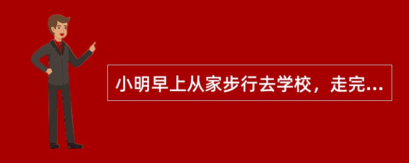 小明早上从家步行去学校，走完一半路程时，爸爸发现小明的数学书丢在家里，随即骑车去给小明送书，追上时，小明还有3/10的路程未走完，小明随即上了爸爸的车，由爸爸送往学校，这样小明比独自步行提早5分钟到校