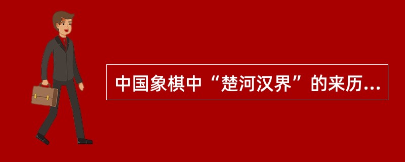 中国象棋中“楚河汉界”的来历与历史上的“楚汉之争”（公元前206年一公元前202年）相关。这场战争发生于（）