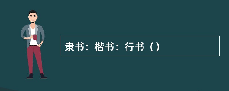 隶书：楷书：行书（）