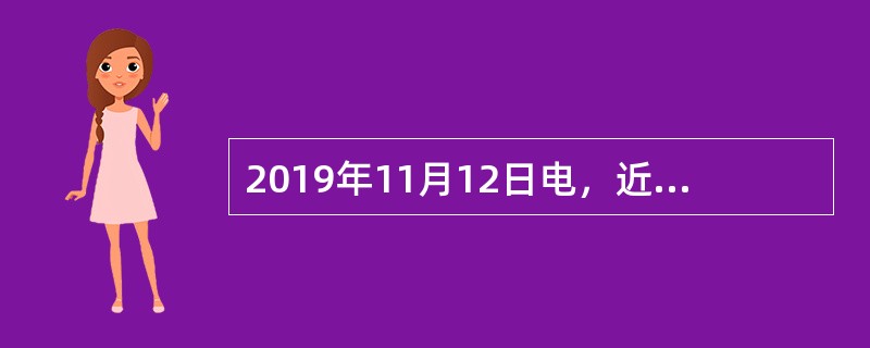 2019年11月12日电，近日，中共中央、国务院印发了（　），并发出通知，要求各地区各部门结合实际认真贯彻落实。《纲要》提到爱国主义是中华民族的民族心、民族魂，是中华民族最重要的精神财富，是中国人民和