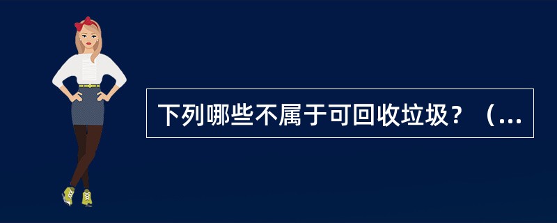 下列哪些不属于可回收垃圾？（　）