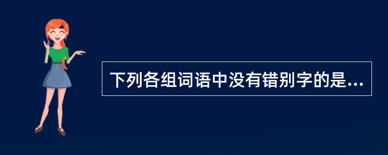 下列各组词语中没有错别字的是（）。