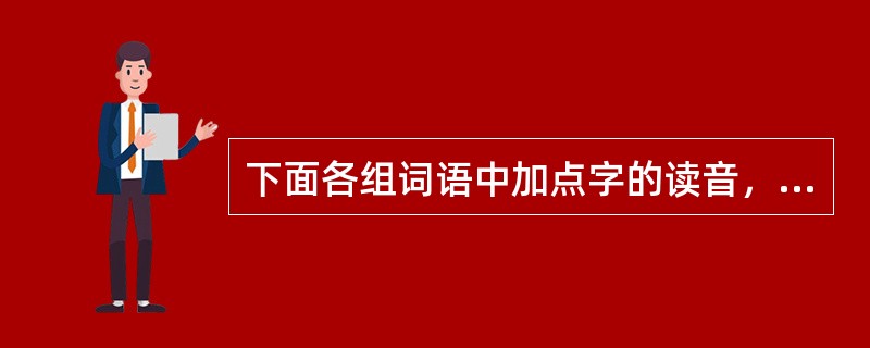 下面各组词语中加点字的读音，完全正确的一组是（）。