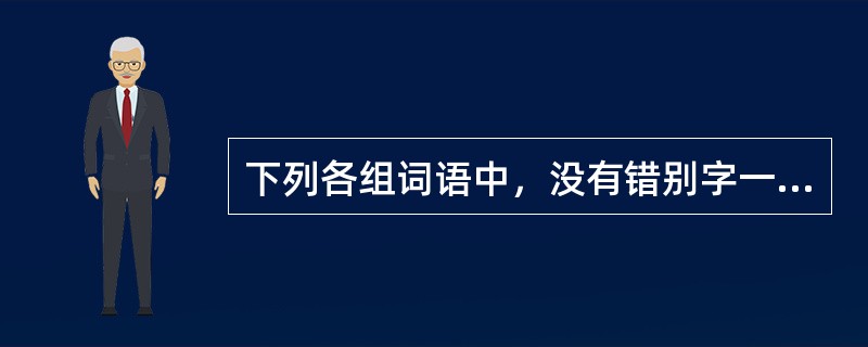 下列各组词语中，没有错别字一组是（）。