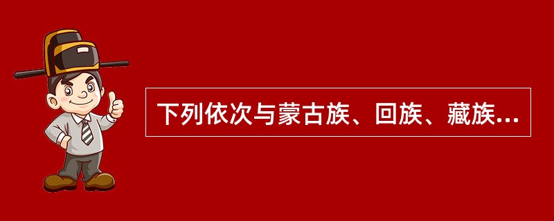 下列依次与蒙古族、回族、藏族、维吾尔族、壮族有关的是（）。