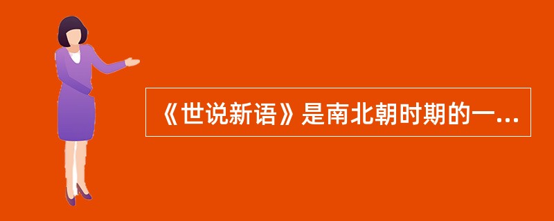 《世说新语》是南北朝时期的一部记述东汉末年至东晋时豪门贵族和官僚士大夫的言谈轶事的书。它记述了自汉末到刘宋时名士贵族的逸闻轶事，主要为有关人物评论、清谈玄言和机智应对的故事。这本书是（）主持编纂的。