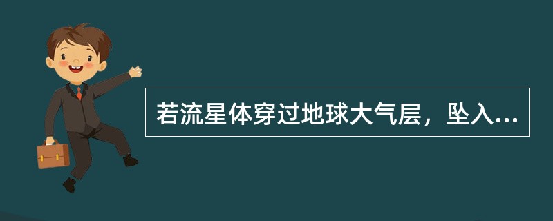 若流星体穿过地球大气层，坠入陆地表面的可能性约是（）。