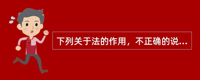 下列关于法的作用，不正确的说法是（）。