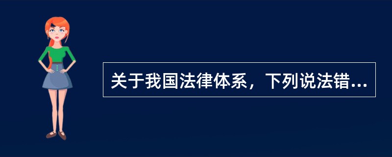 关于我国法律体系，下列说法错误的是（）。