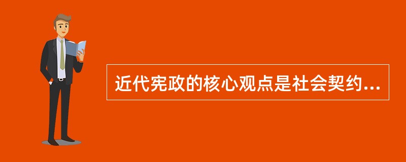 近代宪政的核心观点是社会契约论。（）