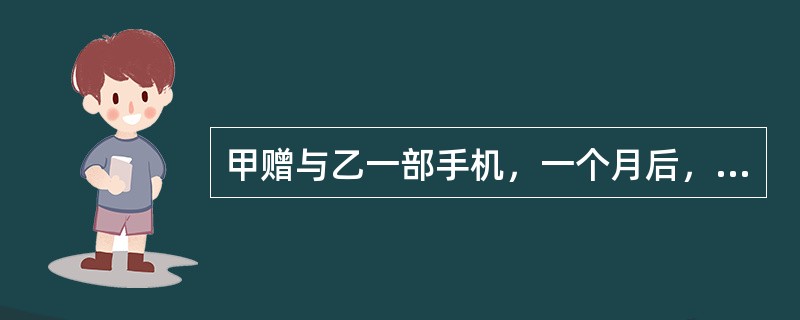 甲赠与乙一部手机，一个月后，乙将甲之子丙打成重伤，则（）。