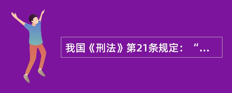 我国《刑法》第21条规定：“为了使国家、公共利益、本人或者他人的人身、财产和其他权利免受正在发生的危险，不得已采取的紧急避险行为，造成损害的，不负刑事责任。”该规范属于（）。