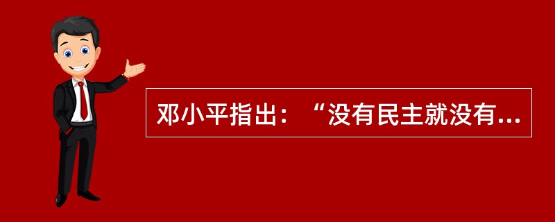 邓小平指出：“没有民主就没有社会主义，就没有社会主义的现代化。”这个论断指出了（）。