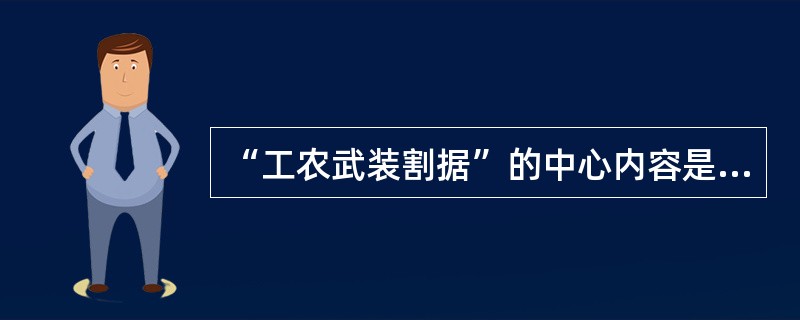 “工农武装割据”的中心内容是（）。