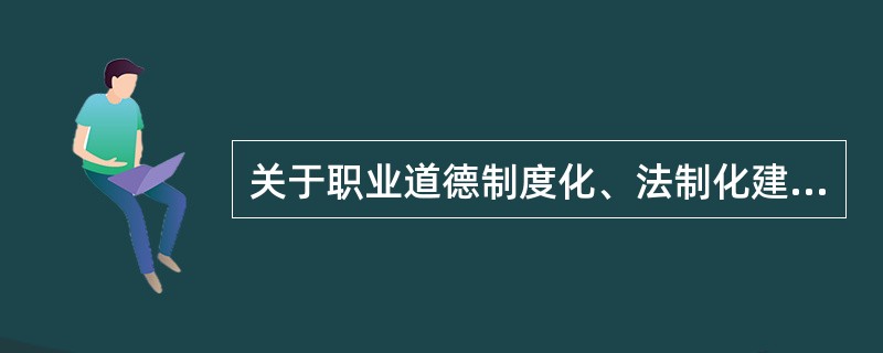 关于职业道德制度化、法制化建设，下列说法不正确的是（）。