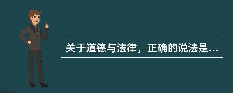 关于道德与法律，正确的说法是（）。