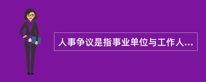 人事争议是指事业单位与工作人员之间因除名、辞退、辞职、离职等解除人事关系以及履行聘用合同发生的争议。（）