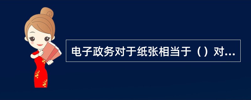 电子政务对于纸张相当于（）对于（）