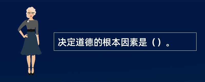 决定道德的根本因素是（）。