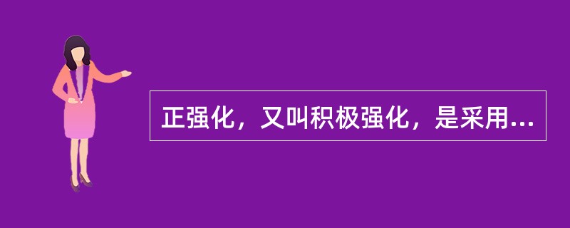 正强化，又叫积极强化，是采用鼓励的方法来肯定某种行为，使个体感到有利，从而愿意保持自己的积极行为。根据上述定义，下列属于正强化的是（）