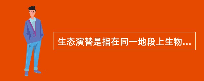 生态演替是指在同一地段上生物群落有规律的更替过程，分为原生演替和次生演替两类。在过去从未有过植被，或者原来有过植被但被彻底破坏，原有植被下的土壤已不复存在的裸地上开始的演替称为原生演替；在原有植被虽已