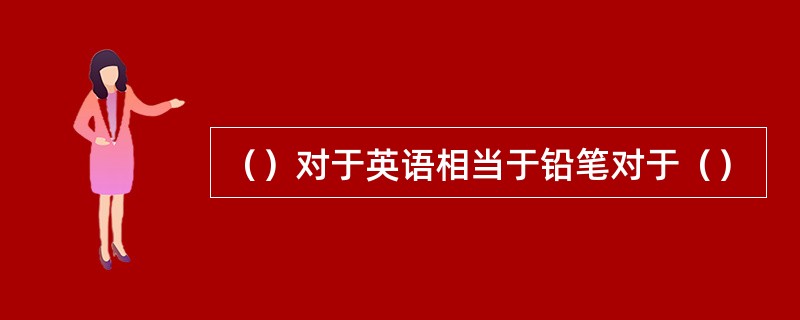 （）对于英语相当于铅笔对于（）