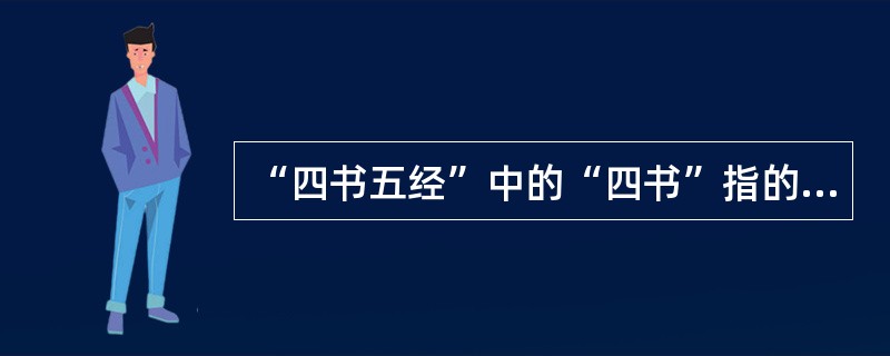 “四书五经”中的“四书”指的是（）