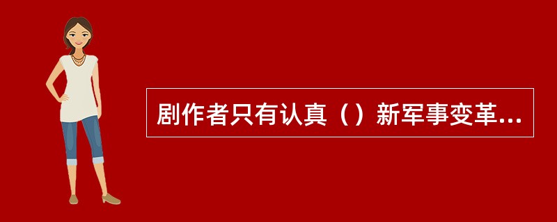 剧作者只有认真（）新军事变革时期部队生活的经验，才能在任何时候和任何情况下都能做到（），真正写出被部队官兵认可，深受广大观众喜爱的优秀作品。