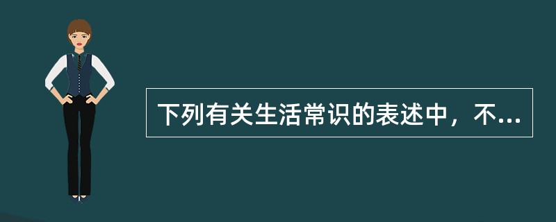 下列有关生活常识的表述中，不正确的一项是（）