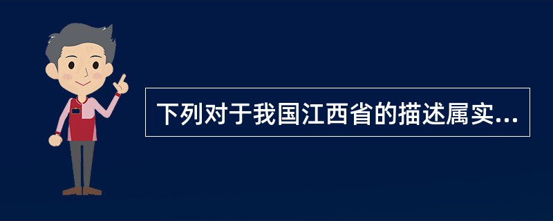 下列对于我国江西省的描述属实的是（）。